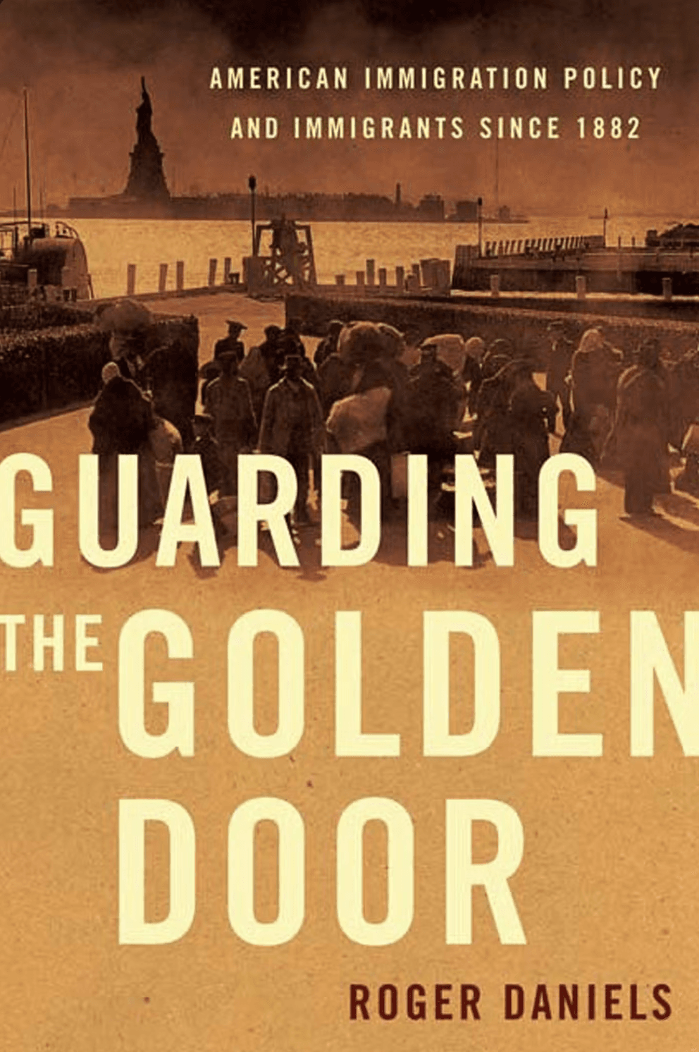 Guarding the Golden Door: American Immigration Policy and Immigrants Since 1882
